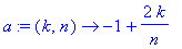 a := proc (k, n) options operator, arrow; -1+2*k/n ...