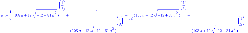so := 1/6*(108*a+12*sqrt(-12+81*a^2))^(1/3)+2/((108...